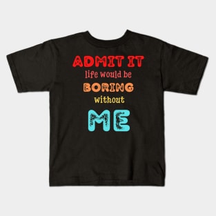 Admit it - Life would be boring without ME, T-shirt, Pjama Kids T-Shirt